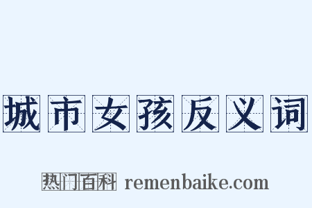 城市女孩反义词是什么意思的图片